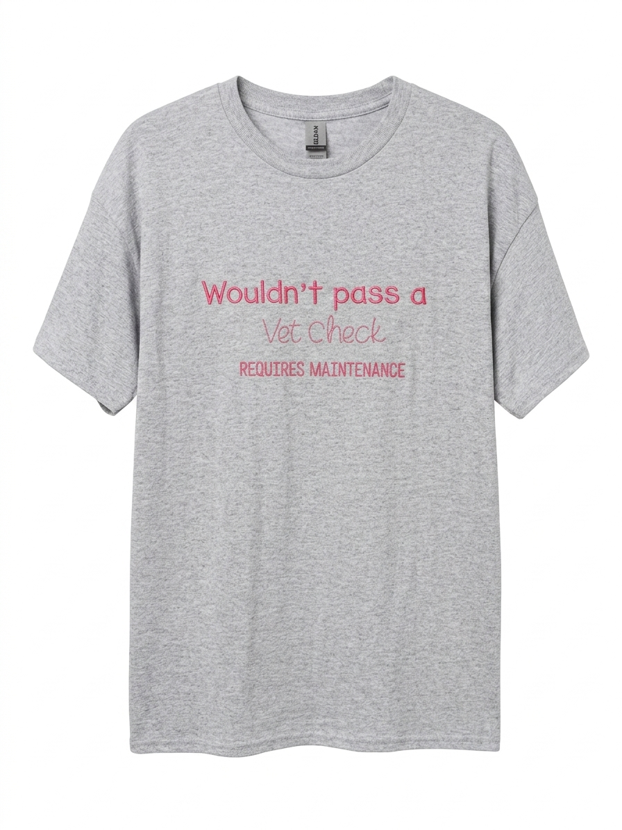 Wouldn't Pass a Vet Check - Requires Maintenance T-Shirt