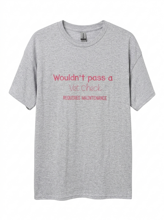 Wouldn't Pass a Vet Check - Requires Maintenance T-Shirt